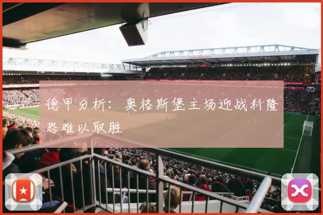 德甲分析：奥格斯堡主场迎战科隆恐难以取胜