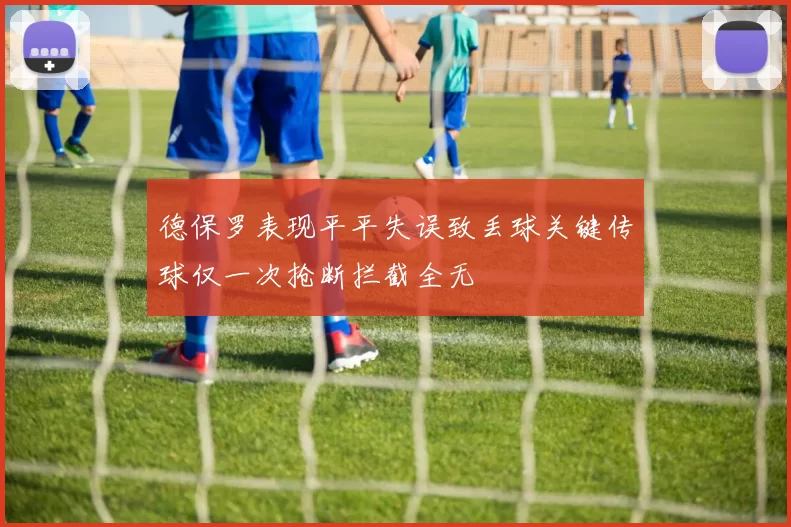 德保罗表现平平失误致丢球关键传球仅一次抢断拦截全无